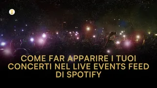 Come far apparire i tuoi concerti nel Live Events Feed di Spotify e aumentare le vendite dei biglietti