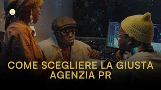 Come scegliere la giusta agenzia PR come artista: guida completa per far crescere la tua carriera