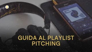 Guida al playlist pitching: come far inserire la tua musica nelle playlist